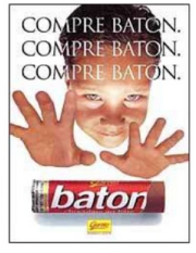 Imagem com fundo na cor branca. Há o rosto de um menino branco olhando para frente, com as duas mãos também viradas para a frente. Na parte superior, é possível ler a frase “compre baton.”, escrita três vezes, uma abaixo da outra. Na parte inferior, há uma imagem do chocolate da marca “Baton”, com a embalagem um pouco aberta. Abaixo disso, o logo da marca “Garoto”, na cor amarela.  